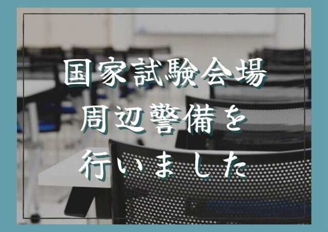 国家試験の周辺警備を行いました | セキュリティ