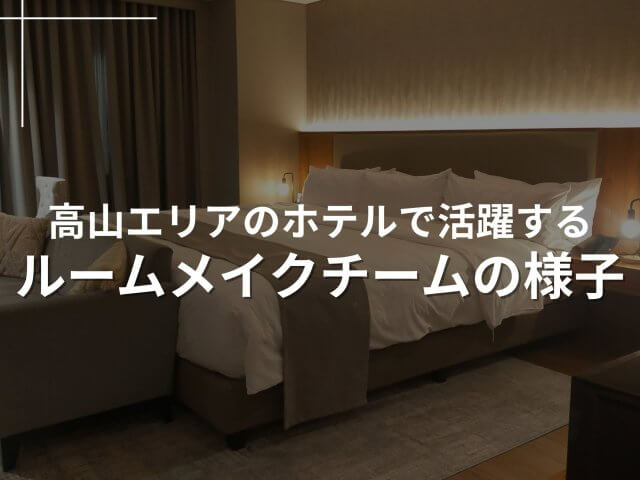 高山エリアのホテルで活躍するルームメイクチームの様子をご紹介します! | ビルメンテナンス