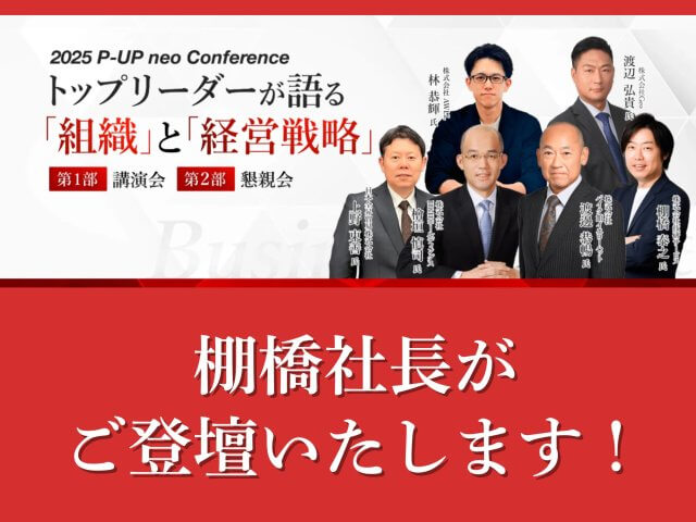 【2025 P-UP neo Conference トップリーダーが語る「組織」と「経営戦略」】に棚橋社長が登壇します！ | その他
